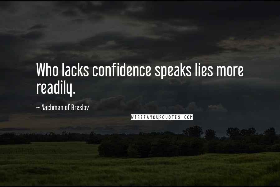 Nachman Of Breslov quotes: Who lacks confidence speaks lies more readily.