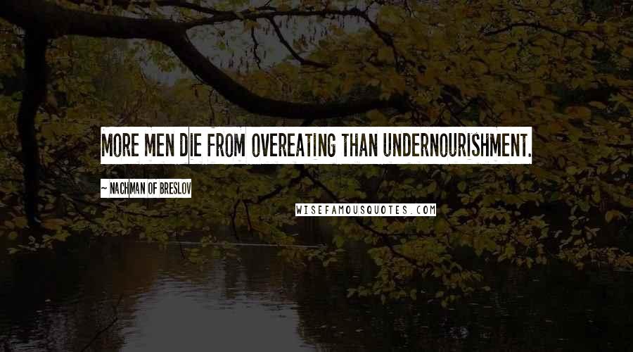 Nachman Of Breslov quotes: More men die from overeating than undernourishment.