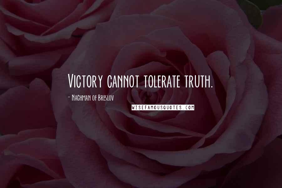 Nachman Of Breslov quotes: Victory cannot tolerate truth.
