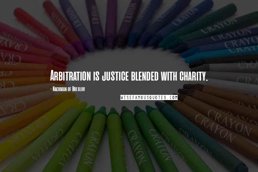 Nachman Of Breslov quotes: Arbitration is justice blended with charity.