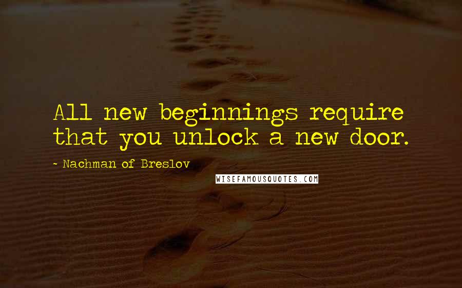 Nachman Of Breslov quotes: All new beginnings require that you unlock a new door.