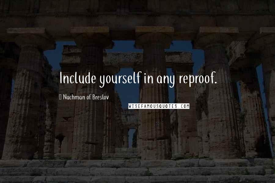 Nachman Of Breslov quotes: Include yourself in any reproof.