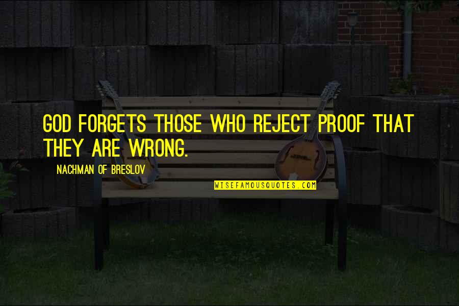 Nachman Of Breslov Quotes By Nachman Of Breslov: God forgets those who reject proof that they