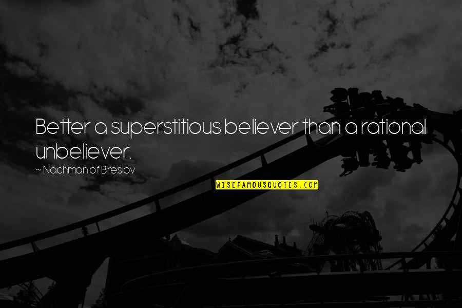Nachman Of Breslov Quotes By Nachman Of Breslov: Better a superstitious believer than a rational unbeliever. Nachman Of Breslov Quotes By Nachman Of Breslov: Better a superstitious believer than a rational unbeliever.