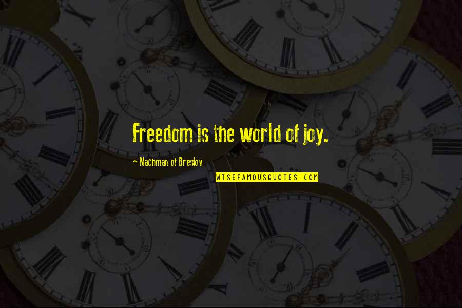 Nachman Of Breslov Quotes By Nachman Of Breslov: Freedom is the world of joy.