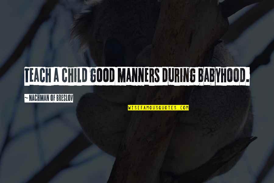 Nachman Of Breslov Quotes By Nachman Of Breslov: Teach a child good manners during babyhood.