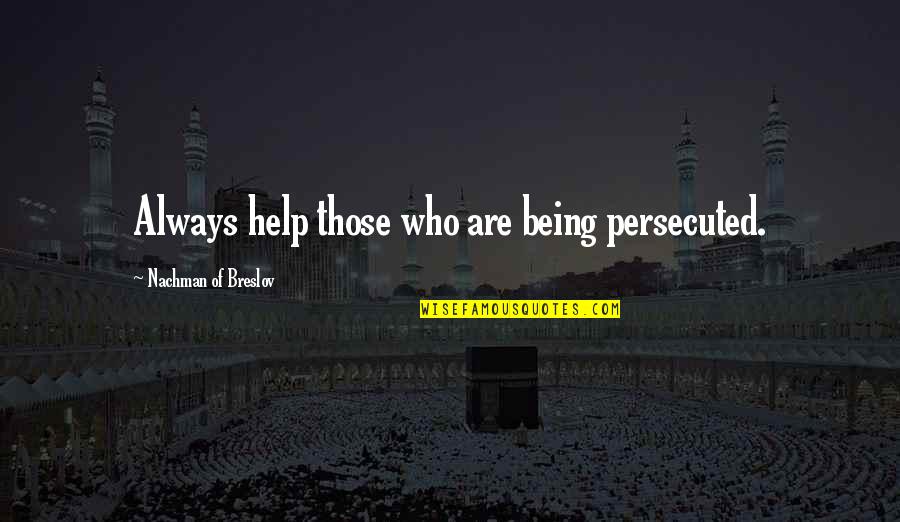 Nachman Of Breslov Quotes By Nachman Of Breslov: Always help those who are being persecuted.