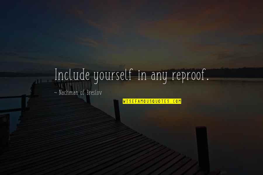 Nachman Of Breslov Quotes By Nachman Of Breslov: Include yourself in any reproof. Nachman Of Breslov Quotes By Nachman Of Breslov: Include yourself in any reproof.