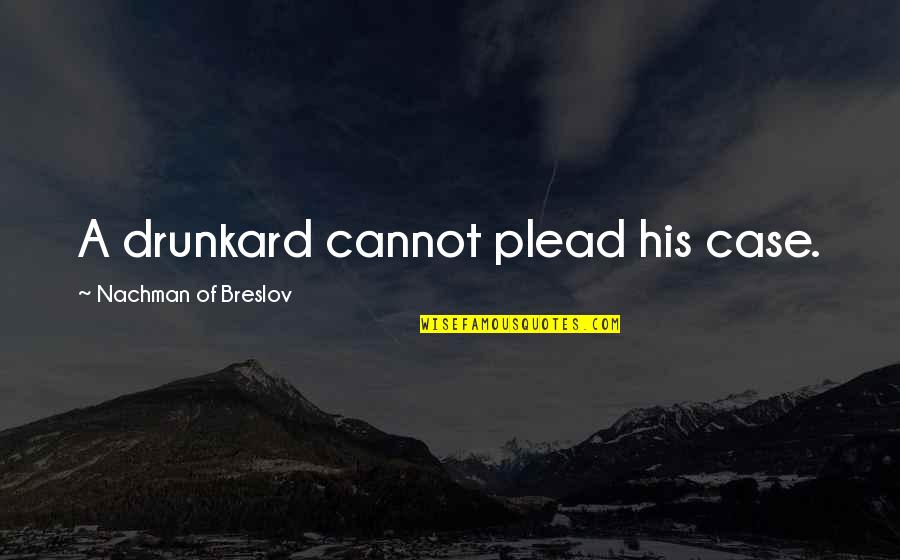Nachman Of Breslov Quotes By Nachman Of Breslov: A drunkard cannot plead his case. Nachman Of Breslov Quotes By Nachman Of Breslov: A drunkard cannot plead his case.