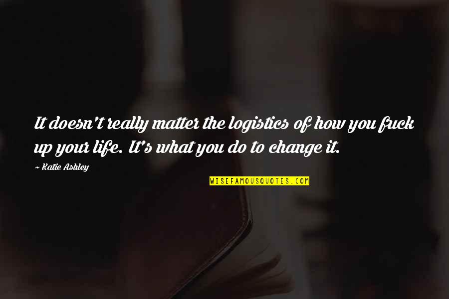 Nachmittag In English Quotes By Katie Ashley: It doesn't really matter the logistics of how