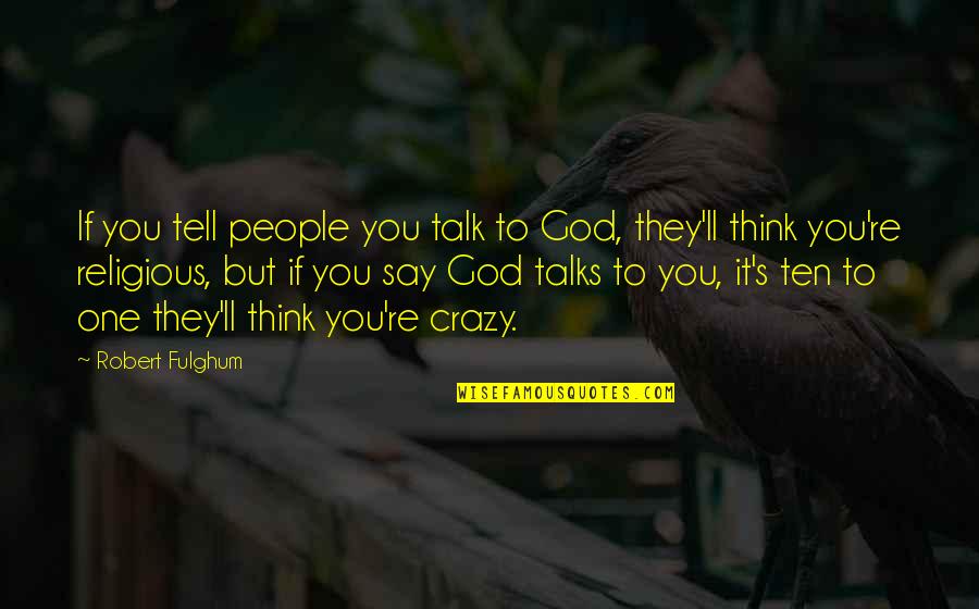 Nachmittag In English Quotes By Robert Fulghum: If you tell people you talk to God,