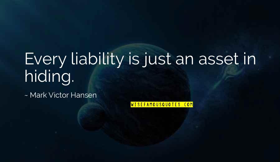 Nachmittag Uhr Quotes By Mark Victor Hansen: Every liability is just an asset in hiding.