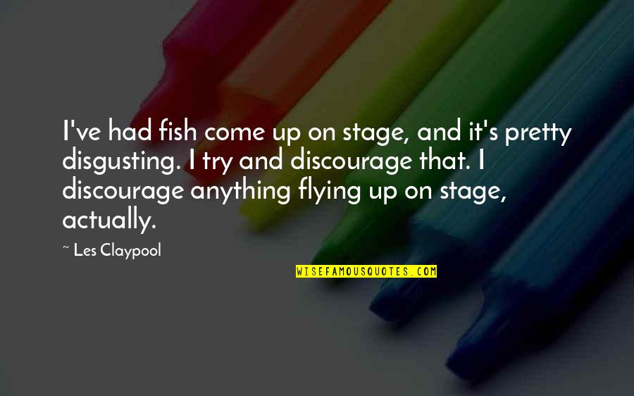 Nacho Libre Quote Quotes By Les Claypool: I've had fish come up on stage, and