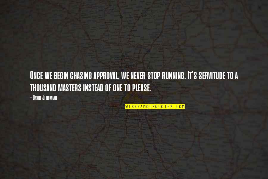 Nacho Libre Xoxo Quotes By David Jeremiah: Once we begin chasing approval, we never stop Nacho Libre Xoxo Quotes By David Jeremiah: Once we begin chasing approval, we never stop