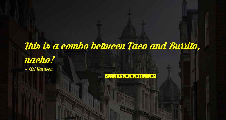 Nacho Quotes By Lisi Harrison: This is a combo between Taco and Burrito, Nacho Quotes By Lisi Harrison: This is a combo between Taco and Burrito,