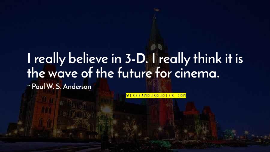 Nachshin Weston Quotes By Paul W. S. Anderson: I really believe in 3-D. I really think