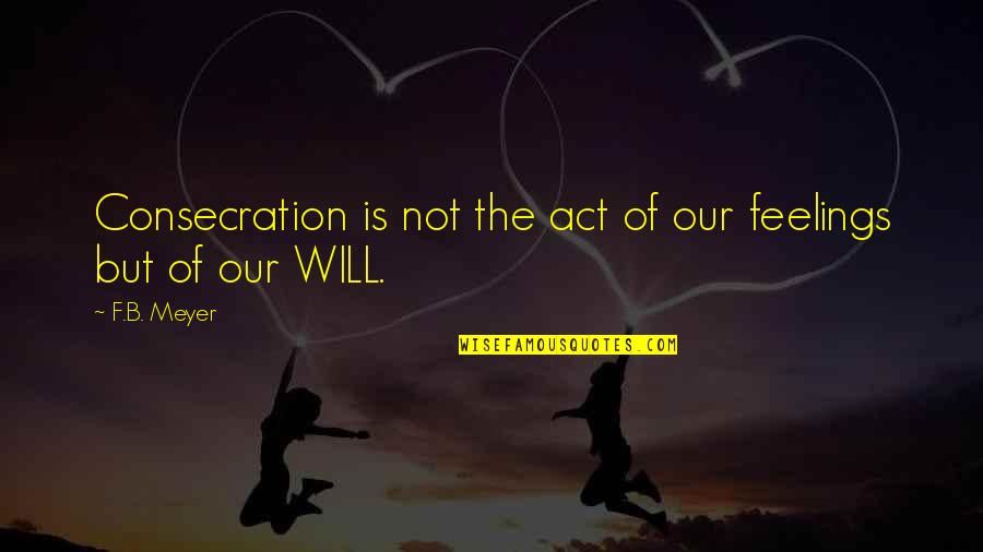 Nachsichtig Bedeutung Quotes By F.B. Meyer: Consecration is not the act of our feelings