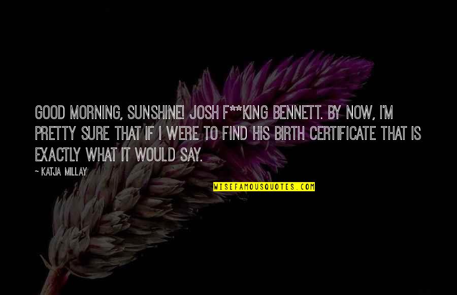 Nachsichtig Bedeutung Quotes By Katja Millay: Good Morning, Sunshine! Josh F**king Bennett. By now, Nachsichtig Bedeutung Quotes By Katja Millay: Good Morning, Sunshine! Josh F**king Bennett. By now,