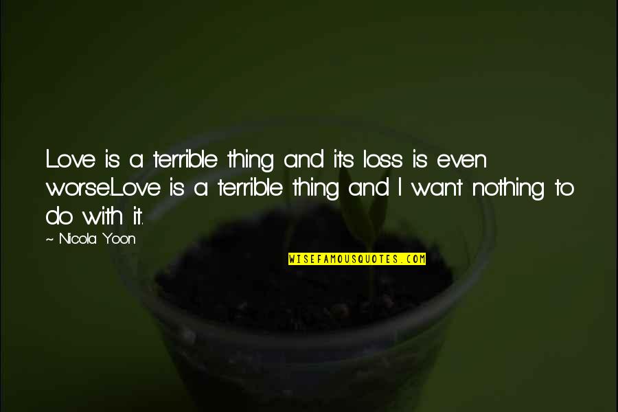 Nachsichtig Bedeutung Quotes By Nicola Yoon: Love is a terrible thing and its loss Nachsichtig Bedeutung Quotes By Nicola Yoon: Love is a terrible thing and its loss