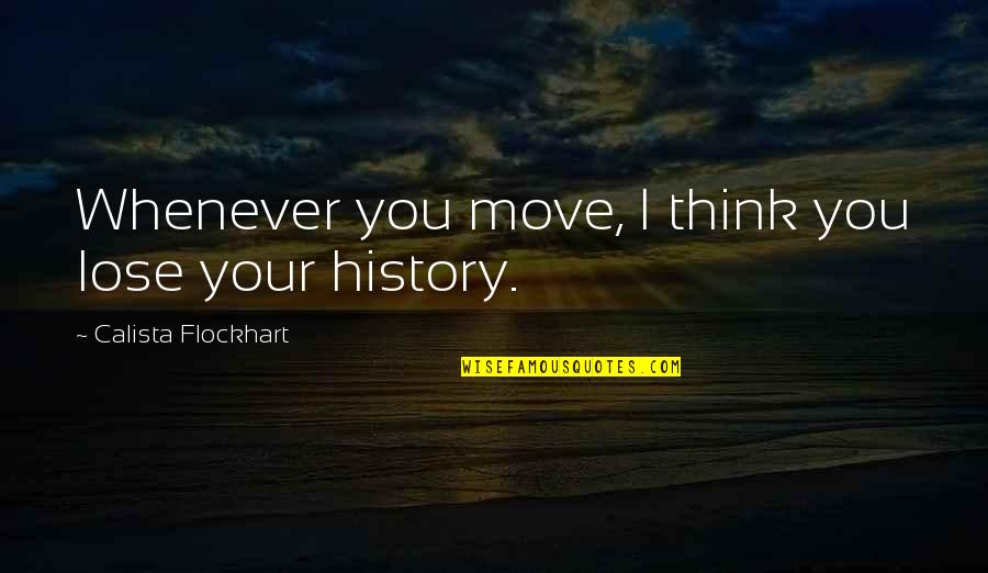 Nachspielen Quotes By Calista Flockhart: Whenever you move, I think you lose your