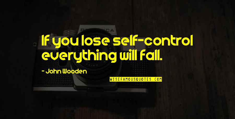 Nachspielen Quotes By John Wooden: If you lose self-control everything will fall.