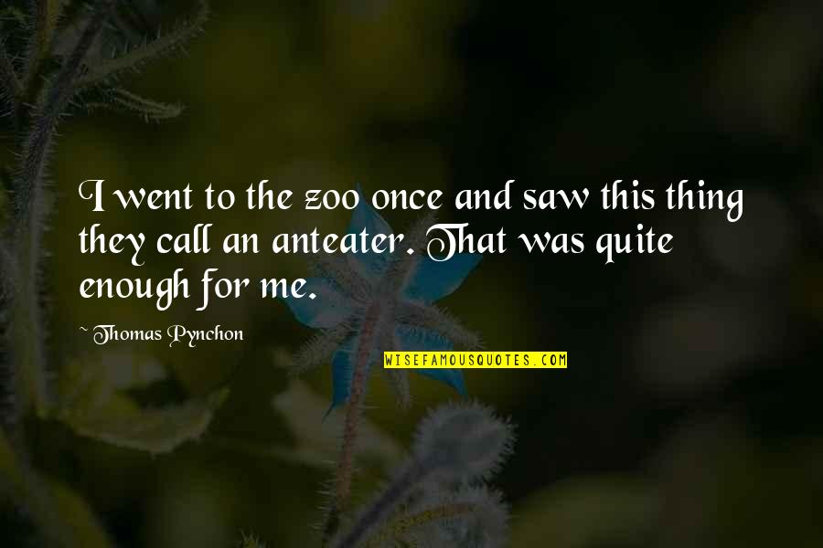Nachspielen Quotes By Thomas Pynchon: I went to the zoo once and saw