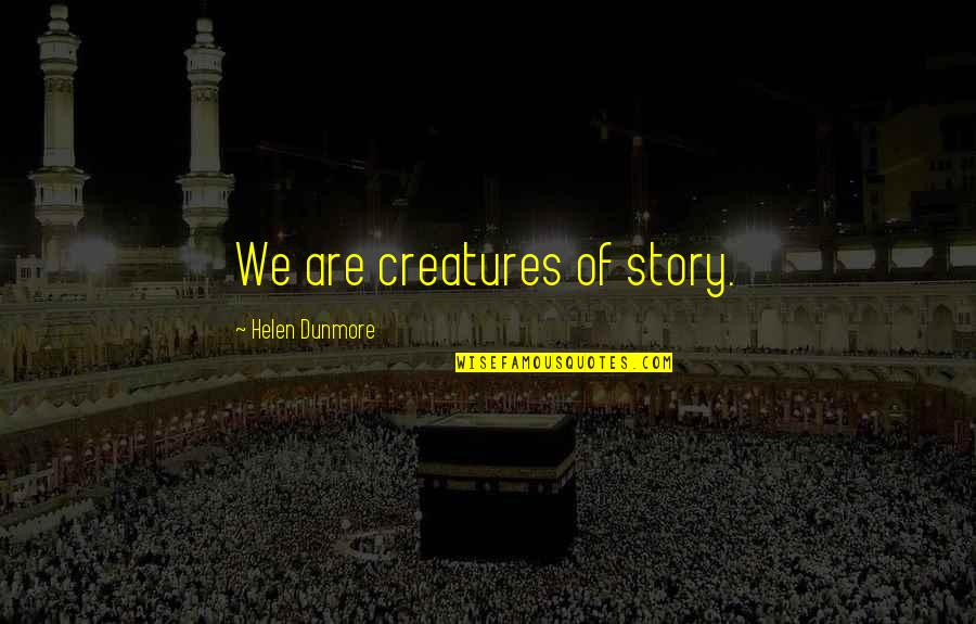 Nachteule Quotes By Helen Dunmore: We are creatures of story. Nachteule Quotes By Helen Dunmore: We are creatures of story.
