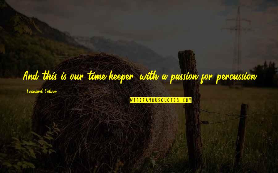 Nachtsturm Castle Quotes By Leonard Cohen: And this is our time-keeper, with a passion Nachtsturm Castle Quotes By Leonard Cohen: And this is our time-keeper, with a passion
