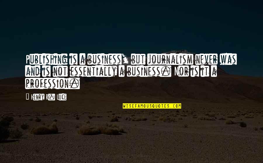 Nachtwacht Quotes By Henry R. Luce: Publishing is a business, but journalism never was