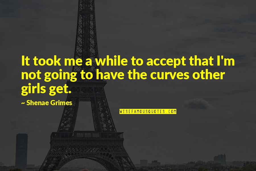Nachtwey Engineering Quotes By Shenae Grimes: It took me a while to accept that