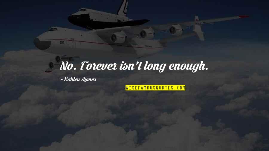 Nachum Cooper Quotes By Kahlen Aymes: No. Forever isn't long enough. Nachum Cooper Quotes By Kahlen Aymes: No. Forever isn't long enough.
