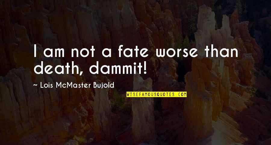 Nachzudenken Quotes By Lois McMaster Bujold: I am not a fate worse than death,