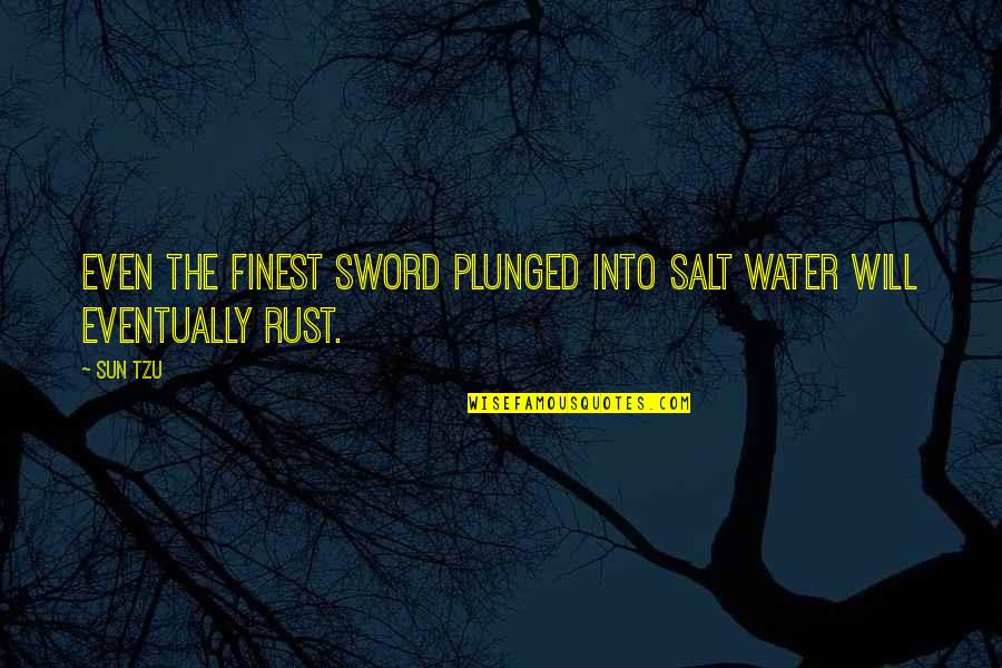 Nachzudenken Quotes By Sun Tzu: Even the finest sword plunged into salt water