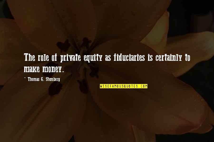 Nacida Para Quotes By Thomas G. Stemberg: The role of private equity as fiduciaries is Nacida Para Quotes By Thomas G. Stemberg: The role of private equity as fiduciaries is