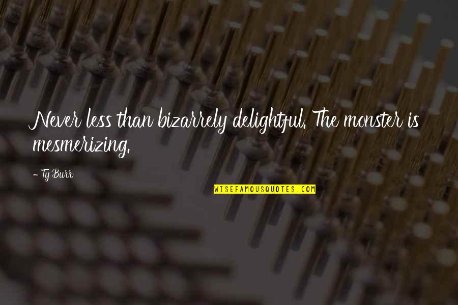 Naciente De Un Quotes By Ty Burr: Never less than bizarrely delightful. The monster is