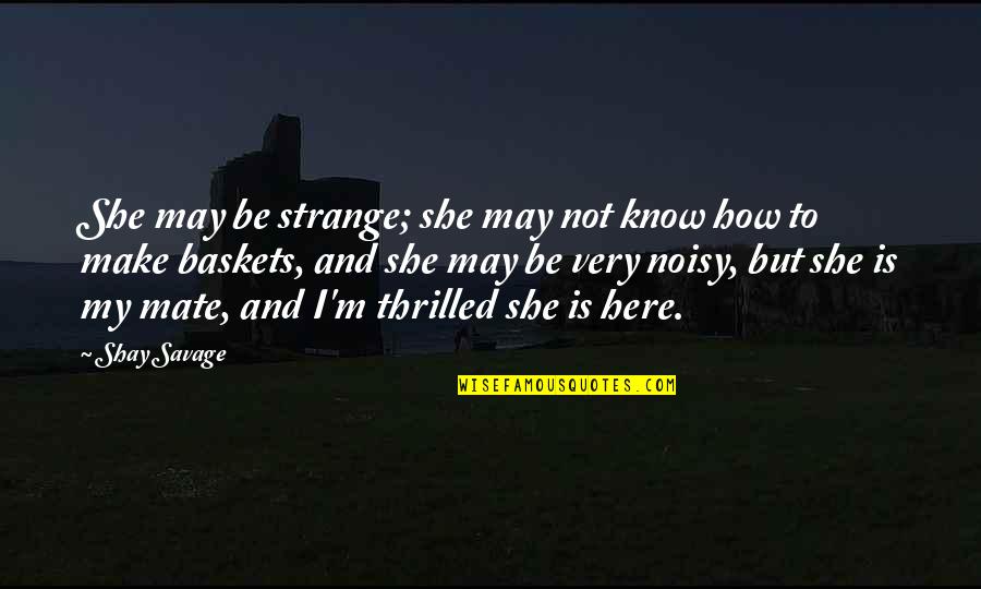 Nacija Wiki Quotes By Shay Savage: She may be strange; she may not know Nacija Wiki Quotes By Shay Savage: She may be strange; she may not know