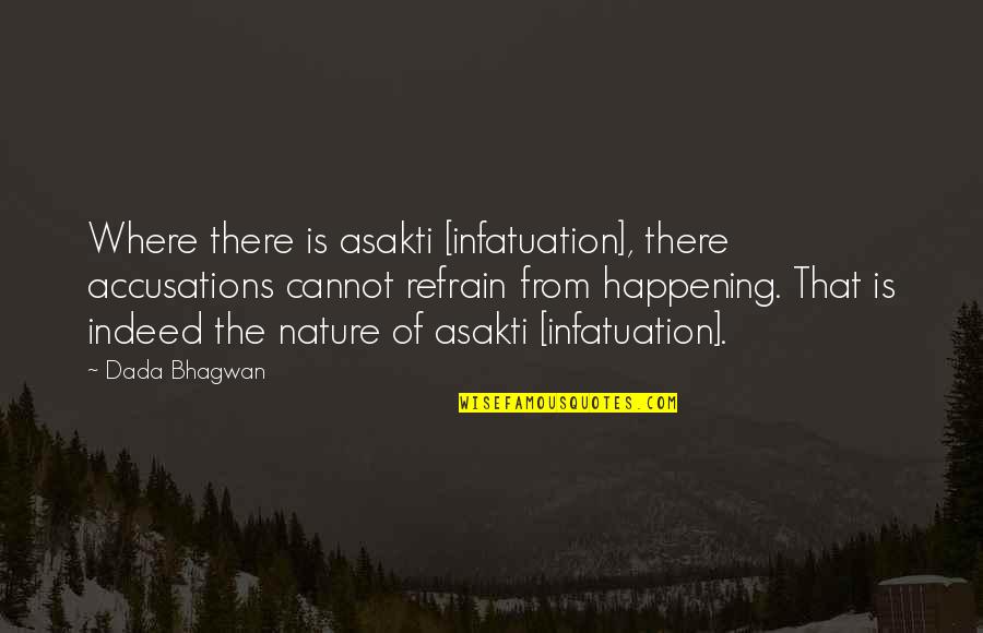 Nacije U Quotes By Dada Bhagwan: Where there is asakti [infatuation], there accusations cannot