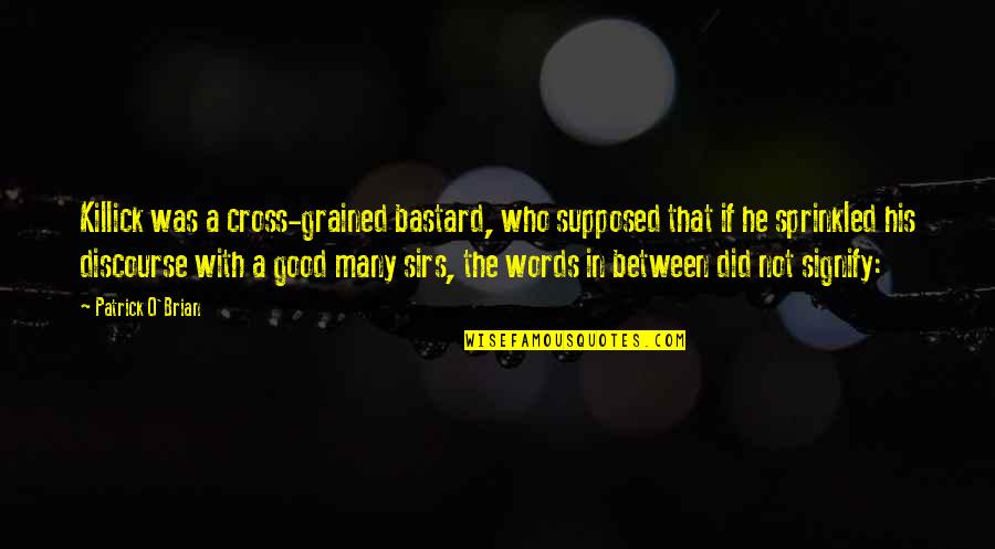 Nacimos El Quotes By Patrick O'Brian: Killick was a cross-grained bastard, who supposed that Nacimos El Quotes By Patrick O'Brian: Killick was a cross-grained bastard, who supposed that