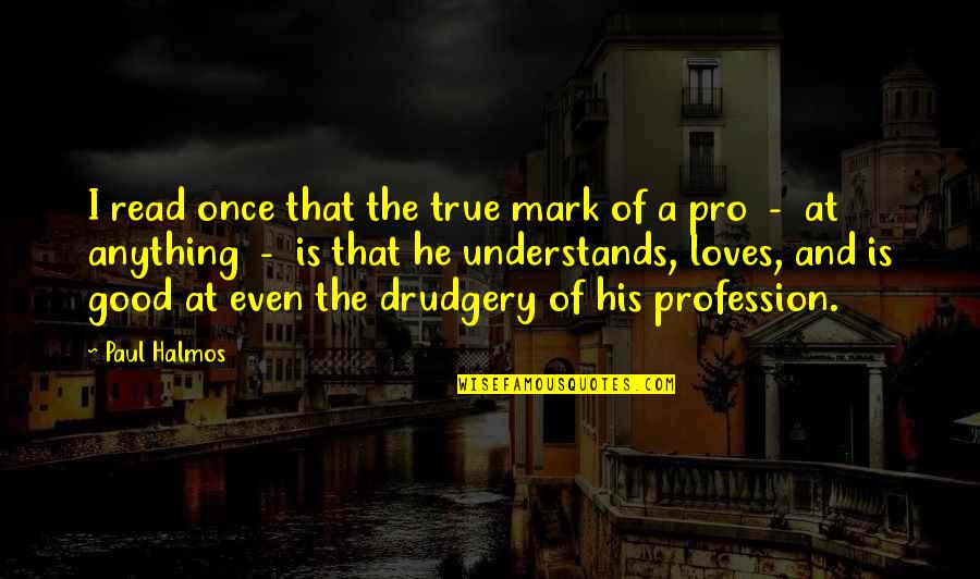 Nacimos El Quotes By Paul Halmos: I read once that the true mark of Nacimos El Quotes By Paul Halmos: I read once that the true mark of