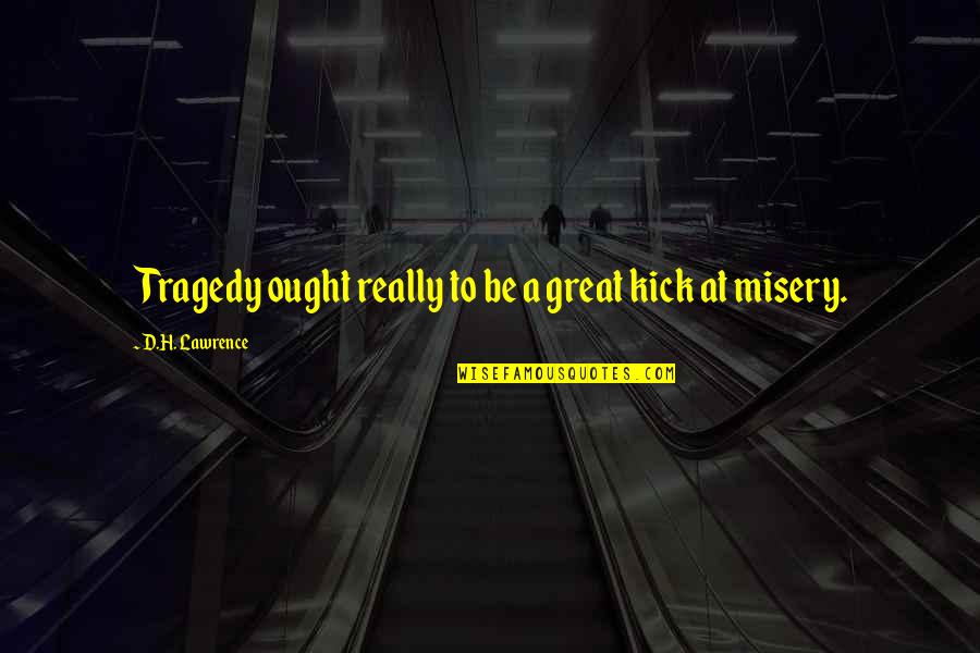 Nacinimod Quotes By D.H. Lawrence: Tragedy ought really to be a great kick Nacinimod Quotes By D.H. Lawrence: Tragedy ought really to be a great kick