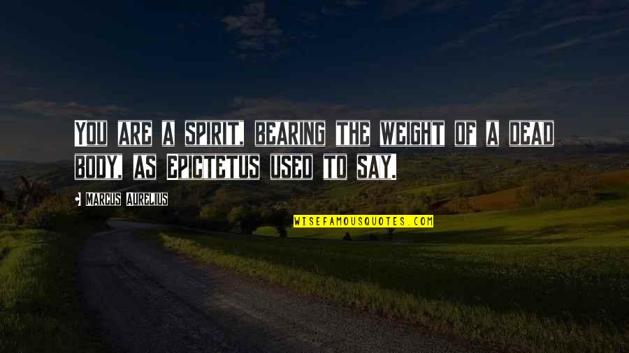 Nacismus Wikipedia Quotes By Marcus Aurelius: You are a spirit, bearing the weight of