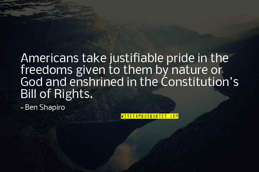Nackies Quotes By Ben Shapiro: Americans take justifiable pride in the freedoms given