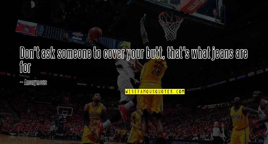 Naclo3 Quotes By Anonymous: Don't ask someone to cover your butt, that's