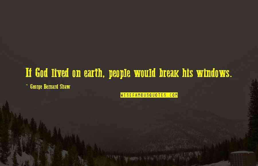 Nacole Ricks Quotes By George Bernard Shaw: If God lived on earth, people would break