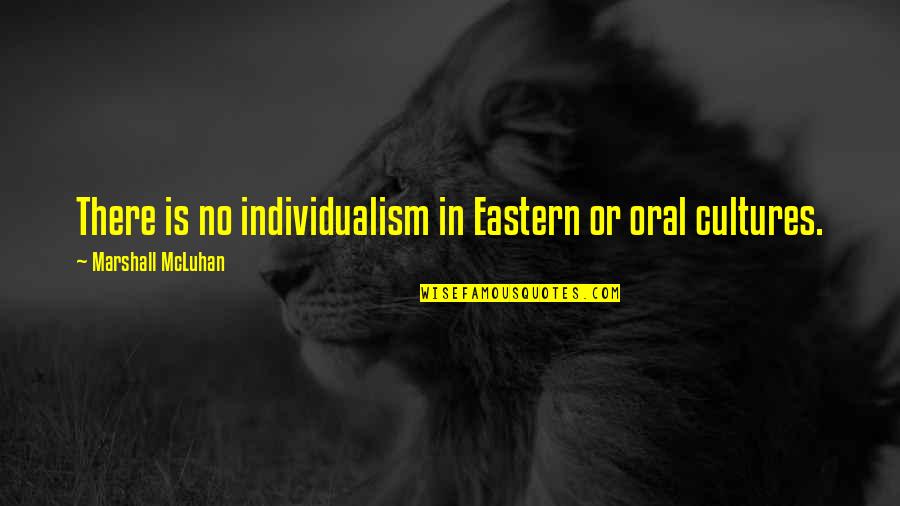 Nacrtani Quotes By Marshall McLuhan: There is no individualism in Eastern or oral Nacrtani Quotes By Marshall McLuhan: There is no individualism in Eastern or oral