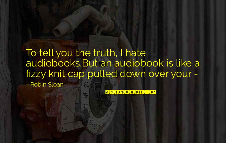 Nactus Multicarinatus Quotes By Robin Sloan: To tell you the truth, I hate audiobooks.But Nactus Multicarinatus Quotes By Robin Sloan: To tell you the truth, I hate audiobooks.But