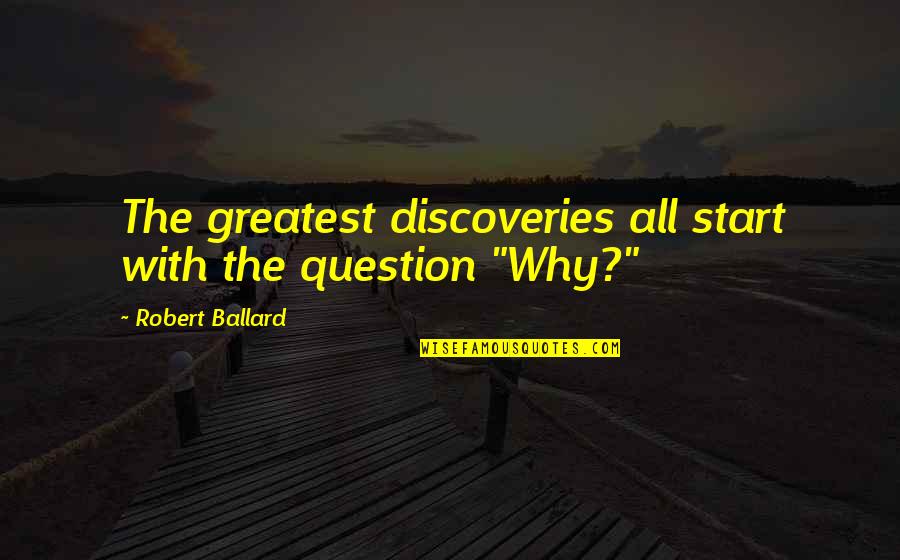 Nactus Pelagicus Quotes By Robert Ballard: The greatest discoveries all start with the question Nactus Pelagicus Quotes By Robert Ballard: The greatest discoveries all start with the question