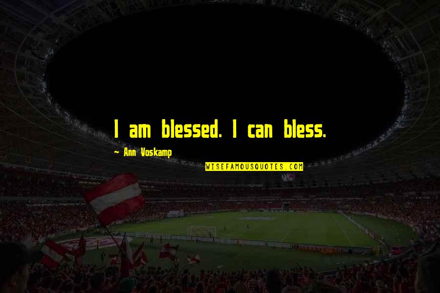Naczelne Quotes By Ann Voskamp: I am blessed. I can bless. Naczelne Quotes By Ann Voskamp: I am blessed. I can bless.