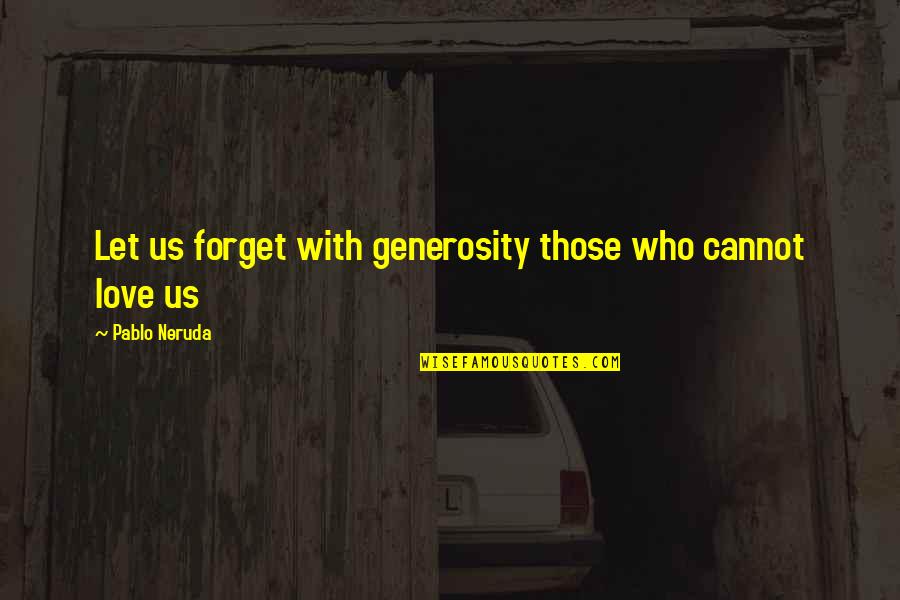 Nada Online Quotes By Pablo Neruda: Let us forget with generosity those who cannot Nada Online Quotes By Pablo Neruda: Let us forget with generosity those who cannot