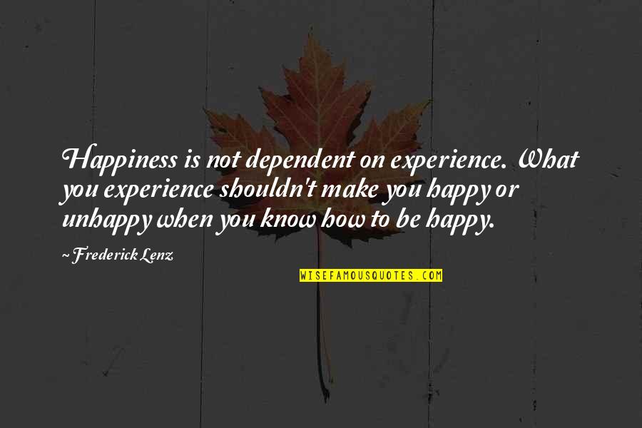 Nadaan Parindey Quotes By Frederick Lenz: Happiness is not dependent on experience. What you